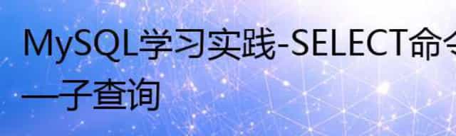 MySQL学习实践-SELECT命令—子查询
