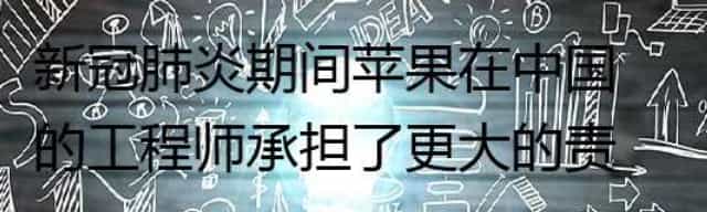 新冠肺炎期间 苹果在中国的工程师承担了更大的责任