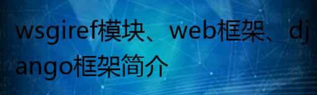 wsgiref模块、web框架、django框架简介
