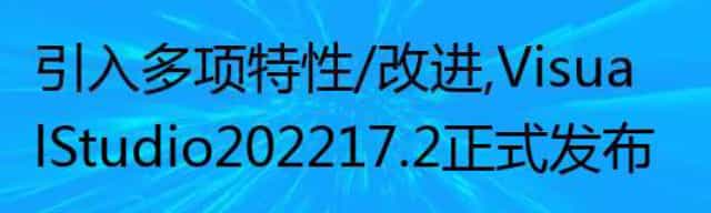引入多项特性/改进，Visual Studio 2022 17.2 正式发布