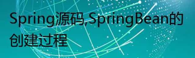 Spring 源码，Spring Bean 的创建过程