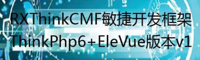 RXThinkCMF 敏捷开发框架 ThinkPhp6+EleVue 版本 v1.0.0 发布
