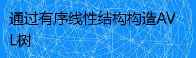 通过有序线性结构构造AVL树