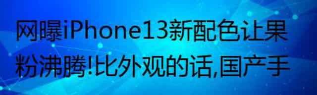 网曝iPhone 13新配色让果粉沸腾！比外观的话，国产手机差哪了？