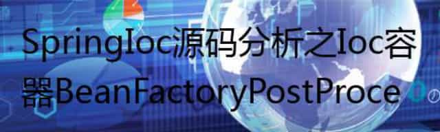 Spring Ioc源码分析之Ioc容器BeanFactoryPostProcessor后置处理器分析
