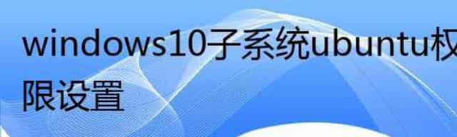 windows10子系统ubuntu权限设置