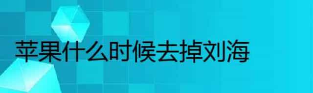 苹果什么时候去掉刘海，下一款手机会去掉刘海吗？