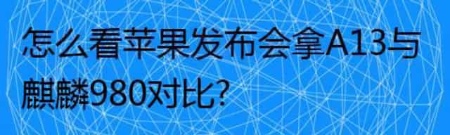 怎么看苹果发布会拿A13与麒麟980对比？