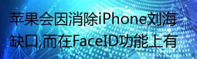 苹果会因消除iPhone刘海缺口，而在Face ID功能上有所妥协么？