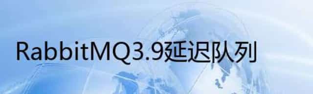 RabbitMQ 3.9 延迟队列