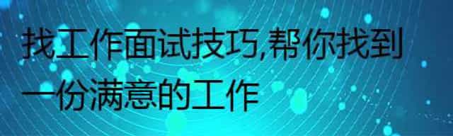 找工作面试技巧,帮你找到一份满意的工作