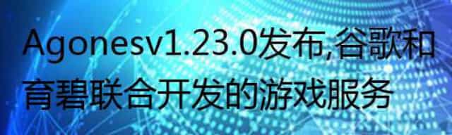 Agones v 1.23.0 发布,谷歌和育碧联合开发的游戏服务器