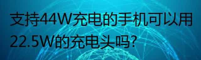 支持44W充电的手机可以用22.5W的充电头吗?
