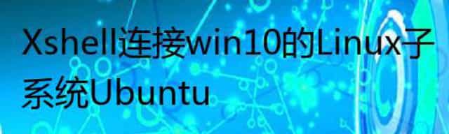Xshell连接win10的Linux子系统Ubuntu