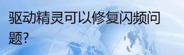驱动精灵可以修复闪频问题？