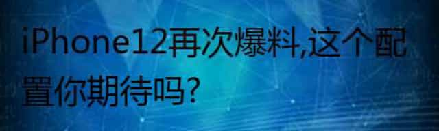iPhone12再次爆料，这个配置你期待吗？