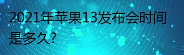 2021年苹果13发布会时间是多久？