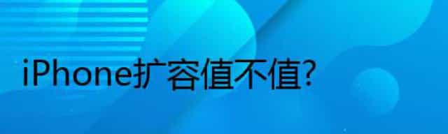 iPhone扩容值不值？