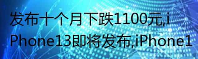 发布十个月下跌1100元，iPhone13即将发布，iPhone12还值得买吗？