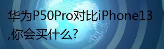 华为P50 Pro对比iPhone13，你会买什么？