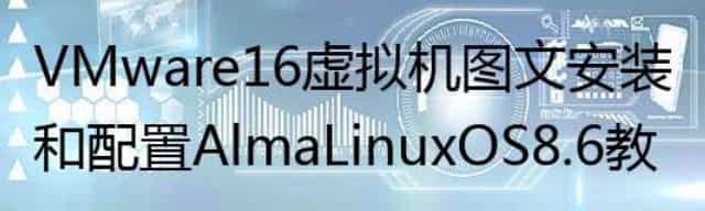VMware16 虚拟机图文安装和配置 AlmaLinux OS 8.6 教程