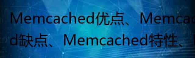 关于Memcached优点和缺点及Memcached特性和限制
