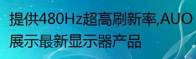 提供480Hz超高刷新率,AUO展示最新显示器产品