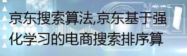 京东搜索算法，京东基于强化学习的电商搜索排序算法（苗大东）