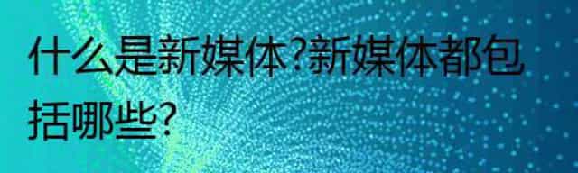 什么是新媒体 新媒体都包括哪些