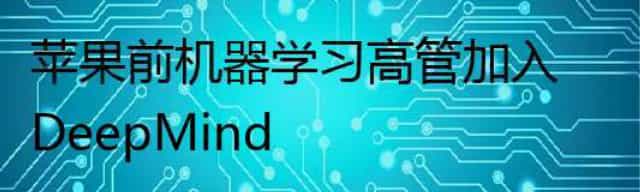 苹果前机器学习高管加入DeepMind