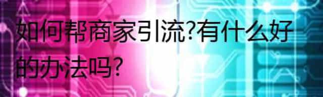如何帮商家引流有什么好的办法吗