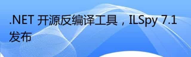 .NET 开源反编译工具,ILSpy 7.1 发布