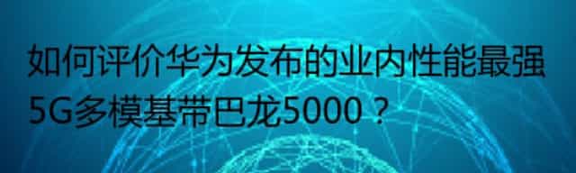 如何评价华为发布的业内性能最强5G多模基带巴龙5000？