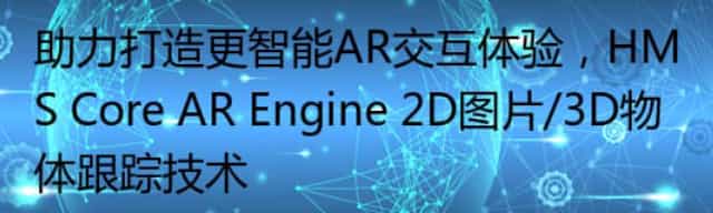 助力打造更智能AR交互体验，HMS Core AR Engine 2D图片/3D物体跟踪技术