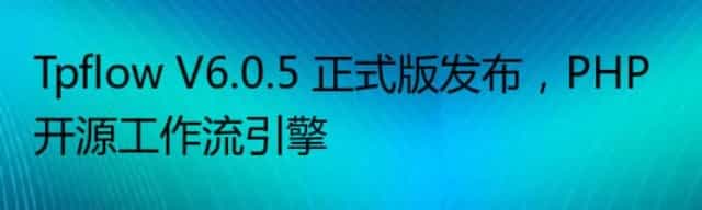 Tpflow V6.0.5 正式版发布，PHP 开源工作流引擎