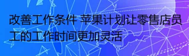 改善工作条件 苹果计划让零售店员工的工作时间更加灵活
