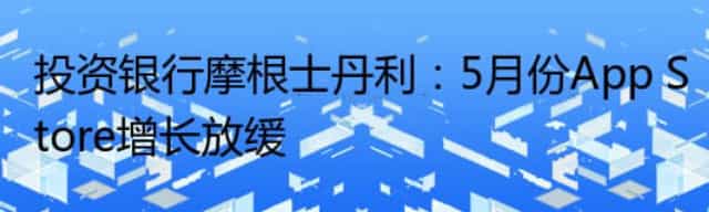 投资银行摩根士丹利：5月份App Store增长放缓