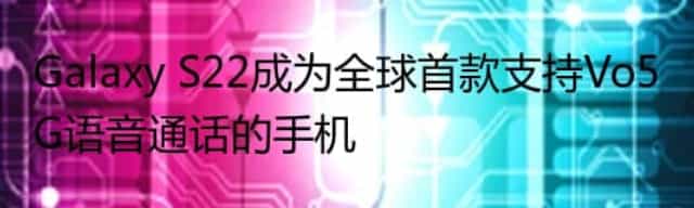 Galaxy S22成为全球首款支持Vo5G语音通话的手机