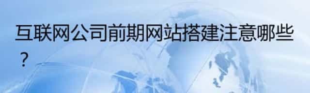 互联网公司前期网站搭建注意哪些？