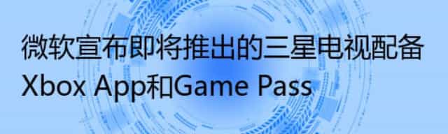 微软宣布即将推出的三星电视配备Xbox App和Game Pass
