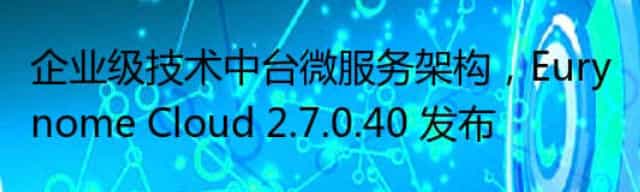 企业级技术中台微服务架构，Eurynome Cloud 2.7.0.40 发布