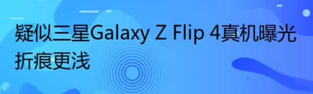 疑似三星Galaxy Z Flip 4真机曝光 折痕更浅