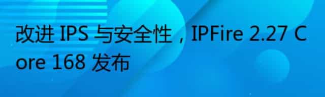 改进 IPS 与安全性，IPFire 2.27 Core 168 发布