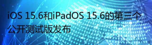 iOS 15.6和iPadOS 15.6的第三个公开测试版发布