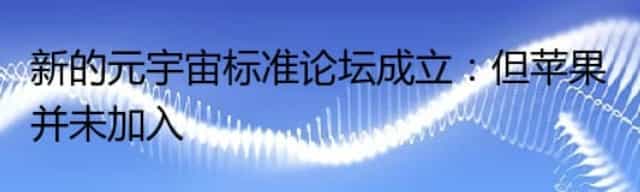 新的元宇宙标准论坛成立：但苹果并未加入