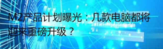 M2产品计划曝光：几款电脑都将迎来重磅升级？