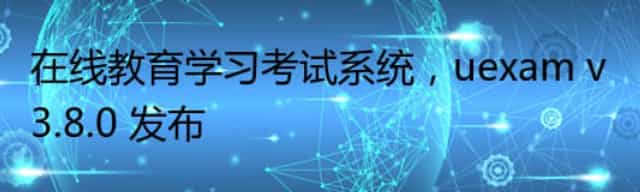 在线教育学习考试系统，uexam v3.8.0 发布