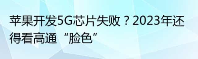 苹果开发5G芯片失败？2023年还得看高通“脸色”