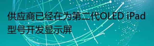 供应商已经在为第二代OLED iPad型号开发显示屏