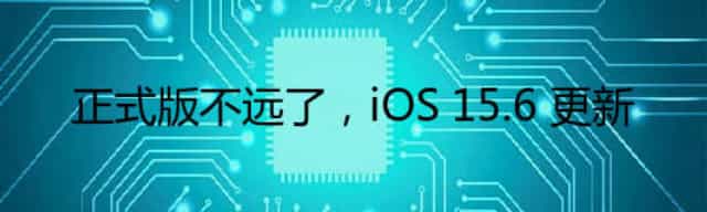 正式版不远了,iOS 15.6 更新